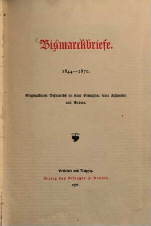 Bismarckbriefe : 1844-1870 ; Originalbriefe Bismarcks an seine Gemahlin, seine Schwester und andere