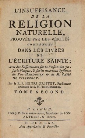 L' Insuffisance De La Religion Naturelle : Prouvée Par Les Vérité Continues Dans Les Livres De L'Écriture Sainte; Avec des Dissertations sur la Version des 70, sur la Vulgate ... du Pere Hardouin & de M. l'Abbé De Villefroy, 2