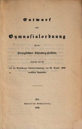 Entwurf einer Gymnasialordnung für die Herzogthümer Schleswig-Holstein, vorgelegt von der auf der Rendsburger Lehrerversammt. den 30. Spt. 1848 erwählten Committee
