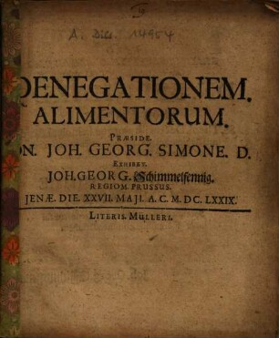 Denegationme Alimentorum Praeside Dn. Joh. Georg. Simone D. Exhibet Joh. Georg. Schimmelfennig Regio. Prussus ...