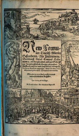 New Formular Teutsch Allerlei Schreibenn Als Instrument Sendbrieff Anlaß Compaß Testament etc ... : Jn vnd ausserhalb Gericht zubrauchen ... Vorhin im Truck nie außgangen ... Mit einem ... Register