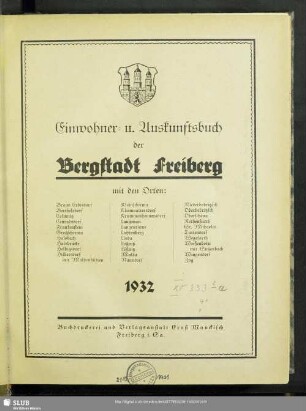 1932: Einwohner- u. Auskunftsbuch der Bergstadt Freiberg, Brand-Erbisdorf, sowie nachstehender Orte: Berthelsdorf, Colmnitz, Conradsdorf, Frankenstein, Großschirma, Halsbach, Halsbrücke, Helbigsdorf, Hilbersdorf mit Muldenhütten, Kleinschirma, Kleinwaltersdorf, Krummenhennersdorf, Langenau, Langenrinne, Lichtenberg, Linda, Lößnitz, Loßnitz, Mulda-Randeck, Naundorf, Niederbobritzsch, Oberschöna, Rothenfurth, St. Michaelis, Tuttendorf, Wegefarth, Weißenborn mit Süßenbach, Wingendorf, Zug
