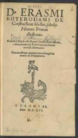D. ERASMI || ROTERODAMI DE || Constructione libellus, scholijs || Henrici Primaei || illustratus.|| Gerardi Listrij de octo Figuris Constructionis libellus,|| Annotatiunculis Petri Vuinellij Harder||uicensis illuminatus.|| Cum accessione ... || ex Despauterio.||