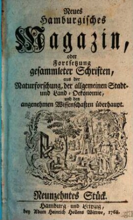 Neues hamburgisches Magazin, oder Fortsetzung gesammleter Schriften aus der Naturforschung, der allgemeinen Stadt- und Landoekonomie und den angenehmen Wissenschaften überhaupt, 19. 1768