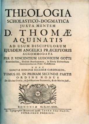 Theologia Scholastico-Dogmatica Juxta Mentem D. Thomae Aquinatis : Ad Usum Discipulorum Ejusdem Angelici Praeceptoris, 2,1,3. De Divina Gratia ; de Iustificatione Peccatoris ; & de Merito Iusti