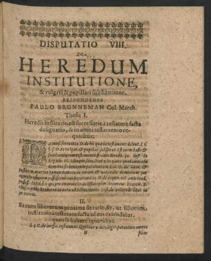 Disputatio VIII. De Heredum Institutione, & vulgari & pupillari substitutione. Respondente Paulo Brunneman ...