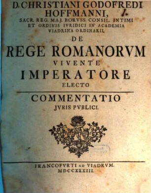 Chr. Godof. Hoffmanni De rege Romanorum vivente imperatore electo. commentatio iuris publici