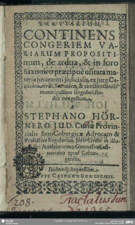 Breviarium, Continens Congeriem Variarum Propositionum, de ardua, & in foro Saxonico praecipue usitata materia iuramenti iudicialis : ex iure Canonico, civili, Saxonico, & constitutionib[us] municipialibus singulari studio congestum