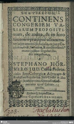 Breviarium, Continens Congeriem Variarum Propositionum, de ardua, & in foro Saxonico praecipue usitata materia iuramenti iudicialis : ex iure Canonico, civili, Saxonico, & constitutionib[us] municipialibus singulari studio congestum