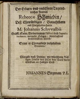 Der [...] Frawen Rebeccae Schmiedin/ Deß [...] Herrn M. Johannis Schvvalbii [...] Wittib/ [...]