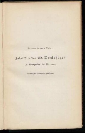 Seinem teuren Vater Fabrikdirektor Ed. Werckshagen zu Einergraben bei Barmen in findlicher Verehrung gewidmet.