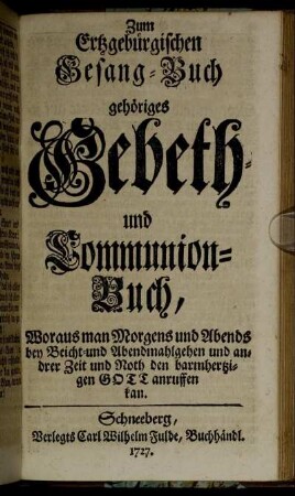 Zum Ertzgebürgischen Gesang-Buch gehöriges Gebeth- und Communion-Buch