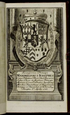 Serenissimus Princeps Maximilianus Iosephus Comes Palatinus Rheni, Dux Bavariæ, Juliæ, Cliviæ et Montium, Princeps Moersiæ, Comes Veldentiæ, Sponheimij, Marchiæ, Ravensbergæ er Rapplsteinii, Dominus in Ravenstein et Hohenack &c. &c. Receptus 5.ta Aprilis 1763