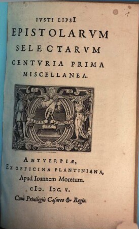 Ivsti Lipsi[i] Epistolarvm Selectarvm Centvria ... Miscellanea. Centuria 1, Epistolarum Seletarum Centuria Prima Miscellanea
