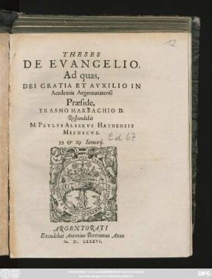 THESES || DE EVANGELIO.|| Ad quas,|| DEI GRATIA ET AVXILIO IN || Academia Argentoratensi || Praeside,|| ERASMO MARBACHIO D.|| Respondebit || M. PAVLVS ALBERVS HAYNENSIS || MISNICVS.|| 22 et 29 Ianuarij.||