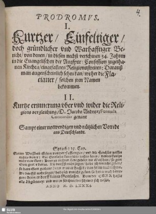 Prodromvs : I. Kurtzer Einfeltiger doch gründlicher vnd Warhafftiger Bericht, von denen, in diesen nechst verschinen 34. Jahren in die Euangelischen der Augspur: Confession zugethanen Kirchen, eingefallnen Religionsstreiten: Darauß man augenscheinlich sehen kan, woher die Flacianer, solchen jren Namen bekommen; II. Kurtze erinnerung vber vnd wider die Religions vergleichung, D. Jacobs Andreae, Formula Concordiae genant; Sampt einer notwendigen vnd nuetzlichen Vorrede ans Deutschlandt ...