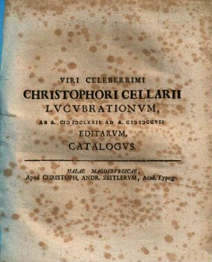 Viri Celeberrimi Christopori Cellarii Lucubrationum Ab A, MDCLXXII Ad A. MDCCVII Editarum, Catalogus