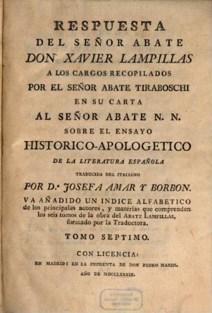 Ensayo Historico-Apologetico De La Literatura Española : Contra Las Opiniones Preocupadas De Algunos Escritores Modernes Italianos, 7. Respuesta Del Señor Abate Don Xavier Lampillas A Los Cargos Recopilados Por El Señor Abate Tiraboschi En Su Carta Al Señor Abate N. N. Sobre El Ensayo Historico-Apologetico De La Literatura Española