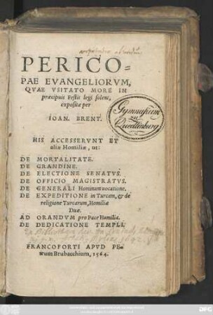 PERICO=||PAE EVANGELIORVM,|| QVAE VSITATO MORE IN || praecipuis Festis legi solent,|| expositae per || IOAN. BRENT.|| HIS ACCESSERVNT ET || aliae Homiliae ... ||