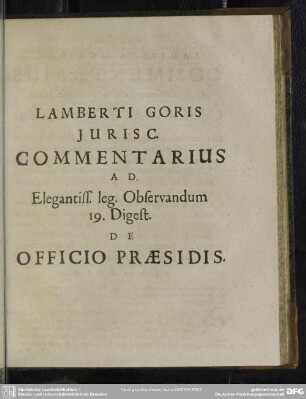 Lamberti Goris ...Commentarius Ad Elegantiss. leg. Observandum 19. Digest De Officio Praesidis.