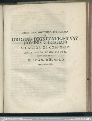 Dissertatio Historico-Theologica De Origine, Dignitate, Et Usu Nominis Christiani Ad Actor. XI. Com. XXIV. Habita Ienae Die XX. Iun. MDCCXI. Respondente M. Joan. Rösnero Norimbergensi