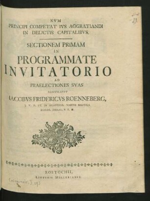 Num Principi Competat Ius Aggratiandi In Delictis Capitalibus. Sectionem Primam In Programmate Invitatorio Ad Praelectionis Suas Ventilavit Jacobus Fridericus Roenneberg, I. U. D. Et In Academia Varno Baltica Philos. Moral. P. P. O.