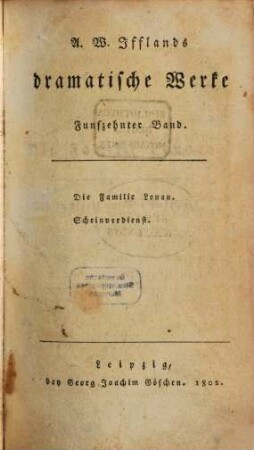 A. W. Iffland's dramatische Werke, 15. Funfzehnter Band. Die Familie Lonau. Scheinverdienst