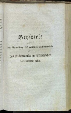 Beyspiele über die bey Verwaltung des gemeinen Richteramtes, oder des Richteramtes in Streitsachen vorkommenden Fälle.