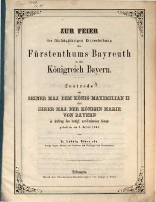 Zur Feier der fünfzigjährigen Einverleibung des Fürstenthums Bayreuth in das Königreich Bayern : Festrede vor seiner Maj. dem König Maximilian II. ... gehalten am 2. Julius 1860