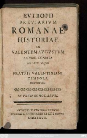 Evtropii Breviarivm Romanae Historiae Ad Valentem Avgvstvm Ab Vrbe Condita Ad Illivs Vsqve Et Fratris Valentiniani Tempora Dedvctvm : In Vsvm Scholarvm