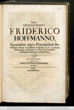 Viro Excellentissimo Friderico Hoffmanno, Serenissimi atqve Potentissimi Borussorum Regis Consiliario, Archiatro & in Academia Fridericiana Medicinæ ac Phil. Nat. Professori Primario, undiqvaqve celeberrimo, de nato altero Filiolo ...