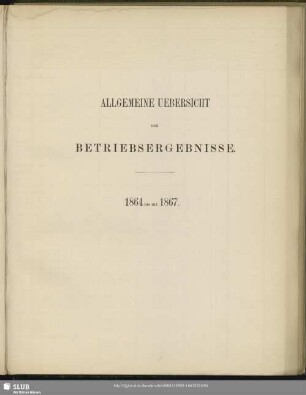 Allgemeine Uebersicht der Betriebsergebnisse : 1864 bis mit 1867