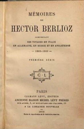 Mémoires de Hector Berlioz : comprenant ses voyages en Italie en Allemagne, en Russie et en Angleterre 1803 - 1865, 1