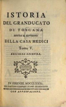 Istoria del Granducato di Toscana sotto il governo della Casa Medici : a Sua Altezza Reale il Serenissimo Pietro Leopoldo Principe Reale d'Ungheria e di Boemia, Arciduca d'Austria, Granduca di Toscana ..., 5