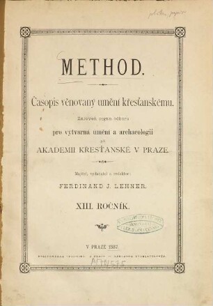 Method : časopis věnovany uměni křestanskému ; orgán Odbor°u pro Výtvarné Uměni a Archeologii Akademie Křestanské v Praze. 13. 1887