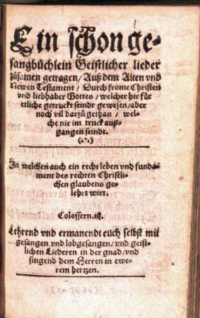 Ein schon gesangbüchlein Geistlicher lieder zusamen getragen, auß dem Alten und Newen Testament