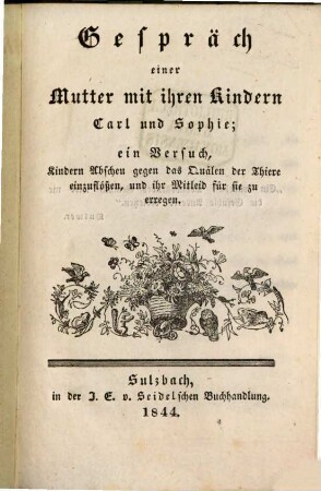 Gespraech einer Mutter mit ihren Kindern ...: ein Versuch, Kindern Abscheu ?? Quälen der Thiere einzuflößen ...