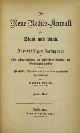 Bd. 2: Der neue Rechts-Anwalt für Stadt und Land : zuverlässiger Rathgeber in allen außergerichtlichen und gerichtlichen Verkehrs- und Geschäftsverhältnissen