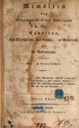 Memoiren des Staatsministers [Louis-Antoine Fauvelet] von Bourrienne über Napoleon, das Directorium, das Consulat, das Kaiserreich und die Restauration, 8. 1829. - 1 Bl., 264 S.