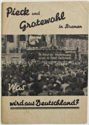 Propagandistische Dokumentation der KPD über mehrere Auftritte von Wilhelm Pieck und Otto Grotewohl in Bremen für die Vereinigung von KPD und SPD