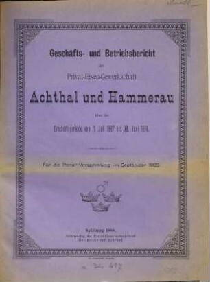 Geschäfts- und Betriebsbericht der Privat-Eisen-Gewerkschaft Achthal und Hammerau über die Geschäftsperiode vom ... bis ... : für die Plenarversammlung im .... 1887/88, 1. Juli - 30. Juni