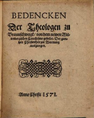 Bedencken Der Theologen zu Braunschweigk, von dem newen Wittenbergischen Catechismo gestellet, Der gantzen Christenheit zur Warnung ausgangen
