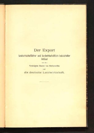 Der Export landwirtschaftlicher und landwirtschaftlich-industrieller Artikel aus den Vereinigten Staaten von Nordamerika und die deutsche Landwirtschaft : Studie
