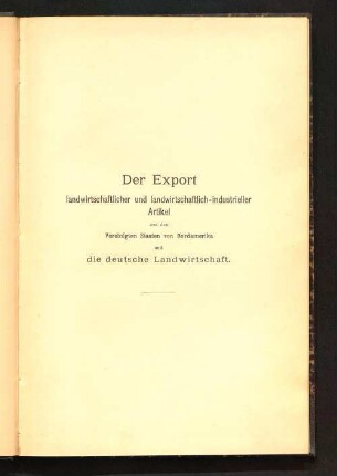 Der Export landwirtschaftlicher und landwirtschaftlich-industrieller Artikel aus den Vereinigten Staaten von Nordamerika und die deutsche Landwirtschaft : Studie