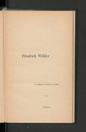 Freidrich Wöhler in dankbarer Verehrung gewidmet vom Verfasser.