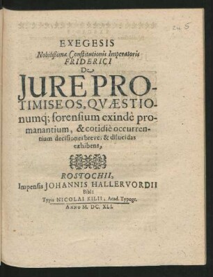 Exegesis Nobilißimae Constitutionis Imperatoris Friderici De Iure Protimiseos, Quaestionumq[ue] forensium exinde promanantium, & cotidie occurrentium decisiones breves & dilucidas exhibens