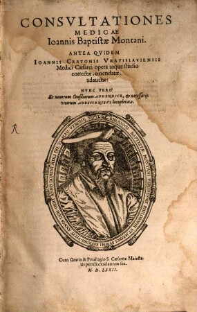 Consvltationes Medicae Ioannis Baptistae Montani : Antea Qvidem Ioannis Cratonis Vratislaviensis Medici Caesarei opera atque studio correctae, emendatae, adauctae: Nvnc Vero Et nouorum Consiliorum Appendice, et necessarijs veterum Additionibvslocupletatae