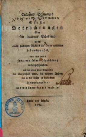 Eulogius Schneiders ehemaligen Maires zu Strasburg Ernste Betrachtungen über sein trauriges Schicksal : nebst e. flüchtigen Rückblick auf seinen geführten Lebenswandel ...