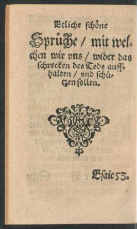 Etliche schöne Sprüche/ mit welchen wir uns/ wider das schrecken des Tods auffhalten/ und schützen sollen.