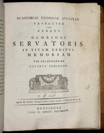 Academiae Georgiae Augustae Prorector Cum Senatu Gloriosi Servatoris In Vitam Reditus Memoriam Pie Celebrandam Civibus Indicunt : Agitur de remediis theurgici nostrae aetatis morbi, e. Coloss. 2,18 - 3,3